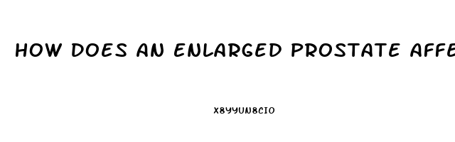 How Does An Enlarged Prostate Affect Erectile Dysfunction