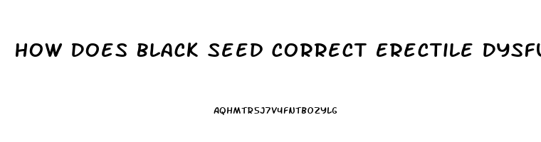 How Does Black Seed Correct Erectile Dysfunction