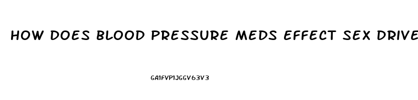 How Does Blood Pressure Meds Effect Sex Drive