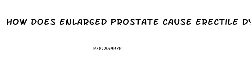 How Does Enlarged Prostate Cause Erectile Dysfunction