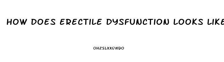 How Does Erectile Dysfunction Looks Like