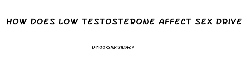 How Does Low Testosterone Affect Sex Drive