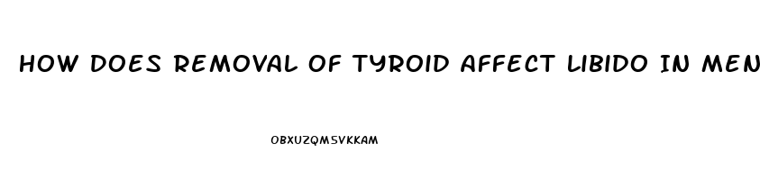 How Does Removal Of Tyroid Affect Libido In Men