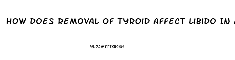 How Does Removal Of Tyroid Affect Libido In Men