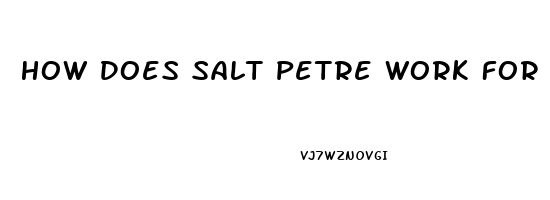 How Does Salt Petre Work For Impotence