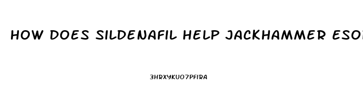 How Does Sildenafil Help Jackhammer Esophagus