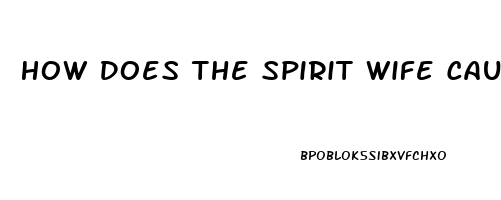 How Does The Spirit Wife Causes Impotence And Sickness In The Man