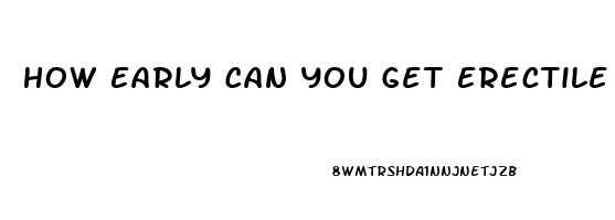 How Early Can You Get Erectile Dysfunction