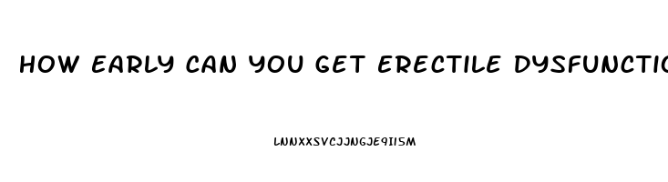 How Early Can You Get Erectile Dysfunction