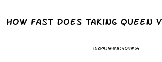 How Fast Does Taking Queen V Livin Libido Work