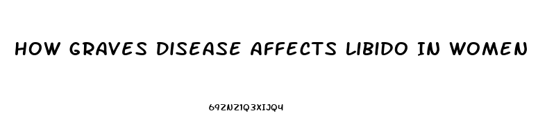 How Graves Disease Affects Libido In Women