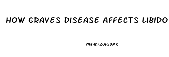 How Graves Disease Affects Libido In Women