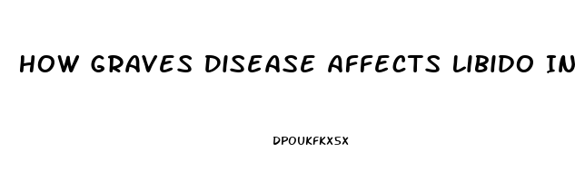 How Graves Disease Affects Libido In Women