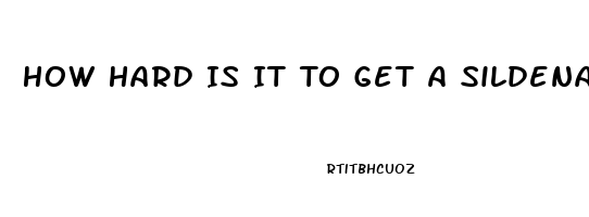 How Hard Is It To Get A Sildenafil Prescription