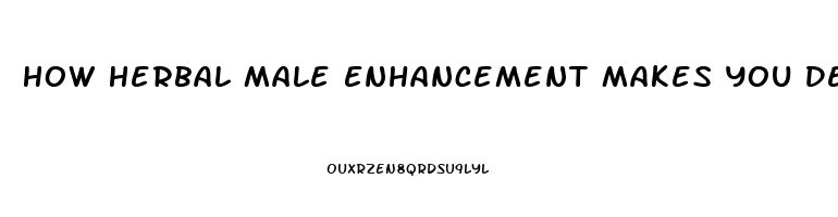 How Herbal Male Enhancement Makes You Dependent