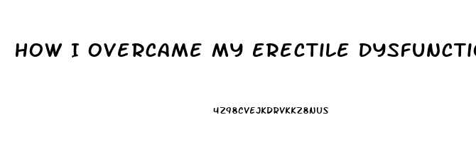 How I Overcame My Erectile Dysfunction