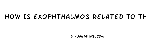 How Is Exophthalmos Related To Thyroid Dysfunction What Causes It