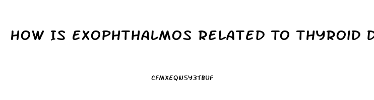 How Is Exophthalmos Related To Thyroid Dysfunction What Causes It
