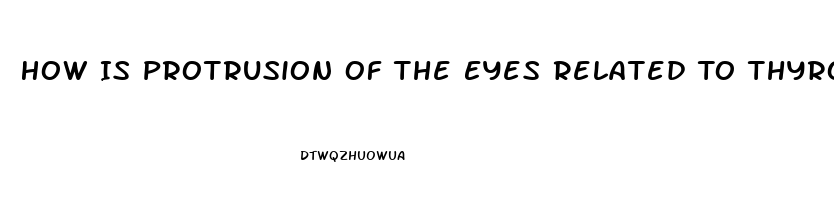 How Is Protrusion Of The Eyes Related To Thyroid Dysfunction