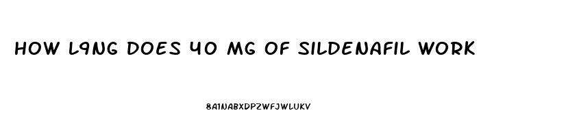 How L9ng Does 40 Mg Of Sildenafil Work