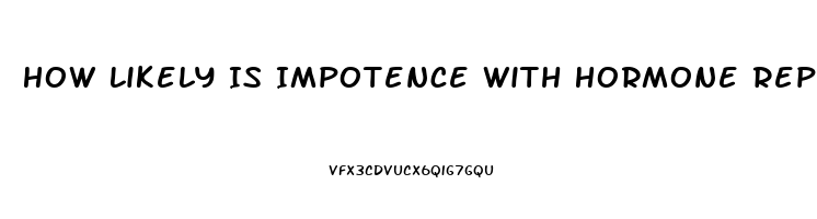 How Likely Is Impotence With Hormone Replacement Therapy Transgender