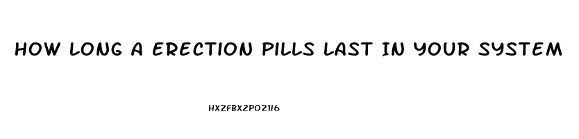 How Long A Erection Pills Last In Your System