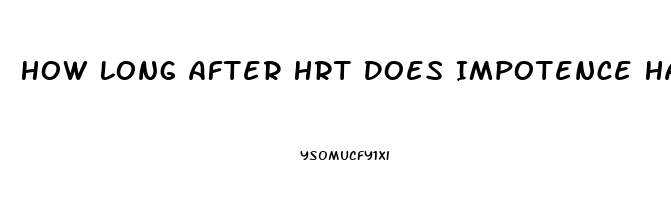 How Long After Hrt Does Impotence Happen