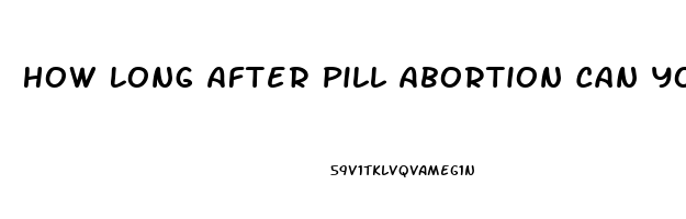 How Long After Pill Abortion Can You Have Sex