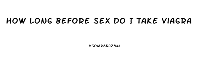 How Long Before Sex Do I Take Viagra