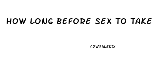 How Long Before Sex To Take Viagra