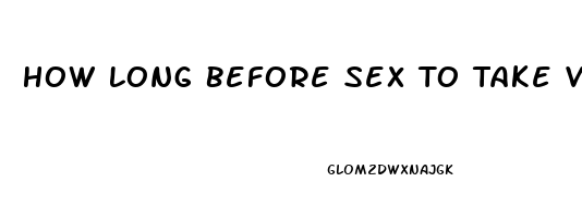 How Long Before Sex To Take Viagra