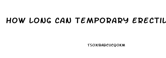 How Long Can Temporary Erectile Dysfunction Last