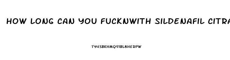 How Long Can You Fucknwith Sildenafil Citrate 100mg