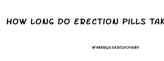 How Long Do Erection Pills Take To Work