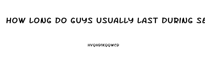 How Long Do Guys Usually Last During Sex