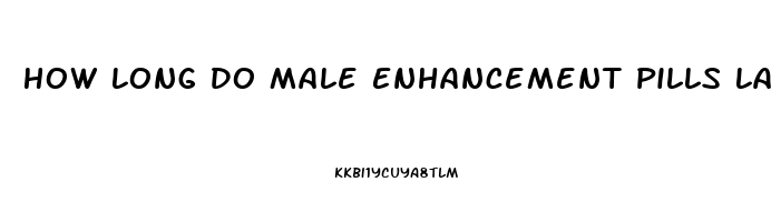 How Long Do Male Enhancement Pills Last