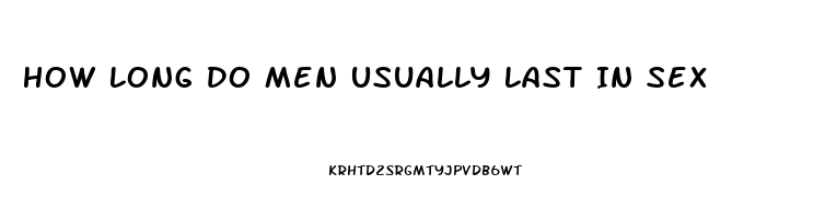 How Long Do Men Usually Last In Sex