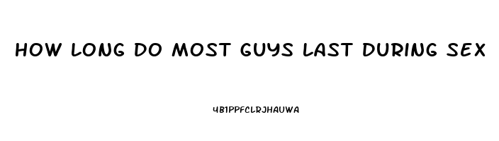 How Long Do Most Guys Last During Sex