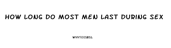 How Long Do Most Men Last During Sex