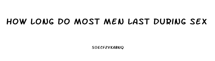 How Long Do Most Men Last During Sex