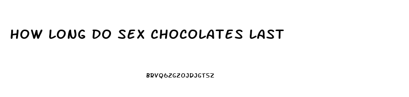 How Long Do Sex Chocolates Last