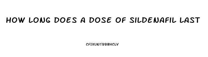 How Long Does A Dose Of Sildenafil Last