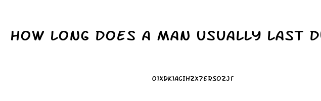 How Long Does A Man Usually Last During Sex