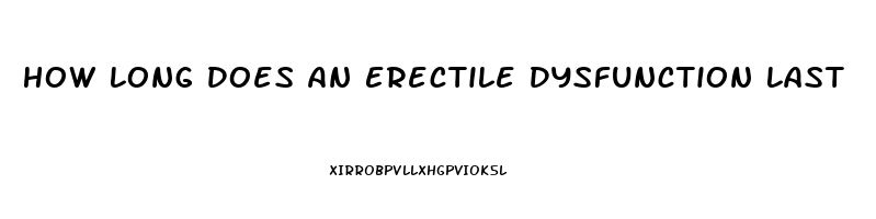 How Long Does An Erectile Dysfunction Last