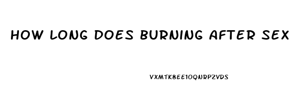 How Long Does Burning After Sex Last