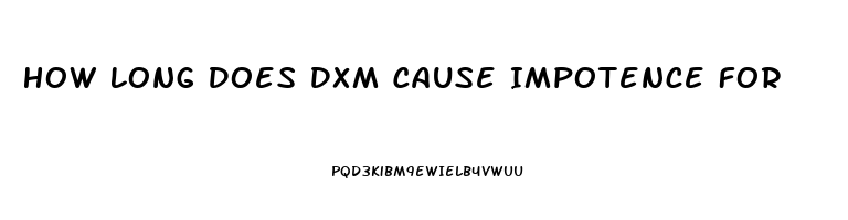 How Long Does Dxm Cause Impotence For