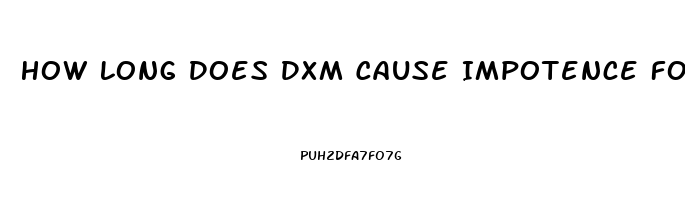 How Long Does Dxm Cause Impotence For