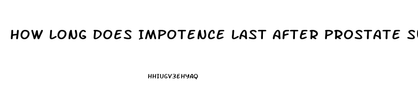 How Long Does Impotence Last After Prostate Surgery