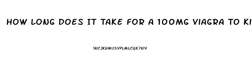 How Long Does It Take For A 100mg Viagra To Kick In