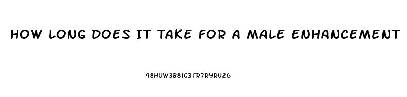 How Long Does It Take For A Male Enhancement Pill To Kick In